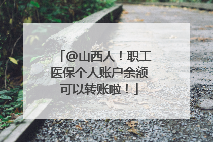 @山西人！职工医保个人账户余额可以转账啦！